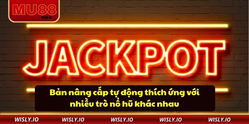 Bản nâng cấp tự động thích ứng với nhiều trò nổ hũ khác nhau