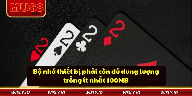 Bộ nhớ thiết bị phải còn đủ dung lượng trống ít nhất 100MB