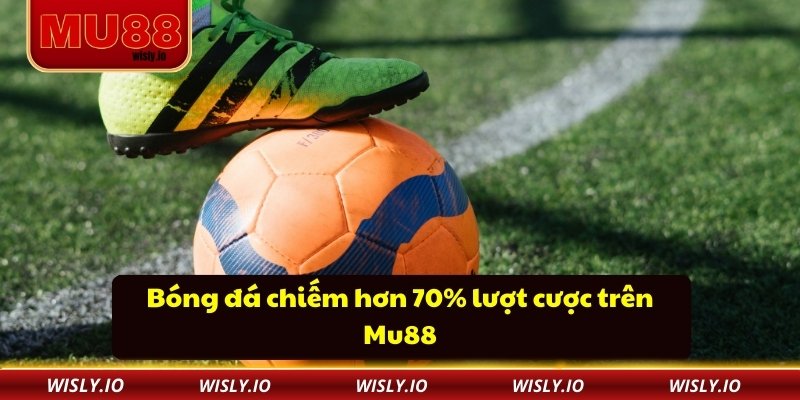 Bóng đá chiếm hơn 70% lượt cược trên Mu88