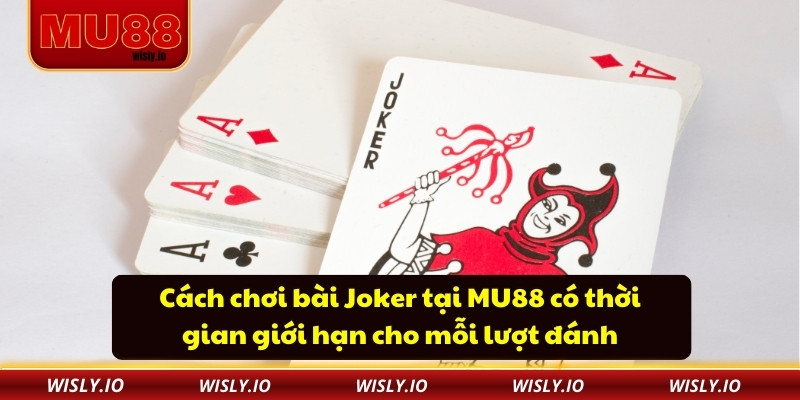 Cách Chơi Bài Joker - Chiến Thuật Từ Người Mới Thành Cao Thủ Cách chơi bài Joker tại MU88 có thời gian giới hạn cho mỗi lượt đánh