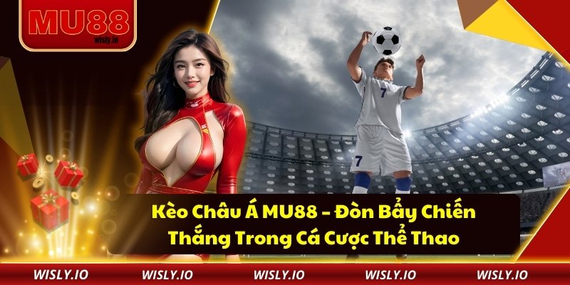 Kèo Châu Á MU88 – Đòn Bẩy Chiến Thắng Trong Cá Cược Thể Thao