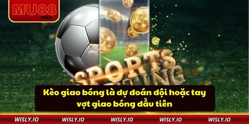 Kèo giao bóng là dự đoán đội hoặc tay vợt giao bóng đầu tiên