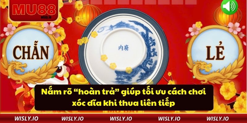 Nắm rõ “hoàn trả” giúp tối ưu cách chơi xóc dĩa khi thua liên tiếp