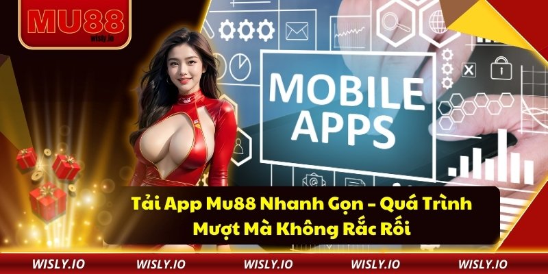 Tải App Mu88 Nhanh Gọn – Quá Trình Mượt Mà Không Rắc Rối