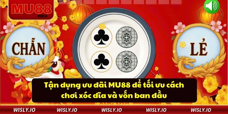 Tận dụng ưu đãi MU88 để tối ưu cách chơi xóc dĩa và vốn ban đầu