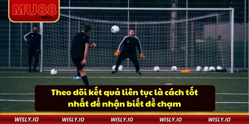 Theo dõi kết quả liên tục là cách tốt nhất để nhận biết đề chạm